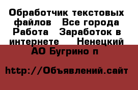 Обработчик текстовых файлов - Все города Работа » Заработок в интернете   . Ненецкий АО,Бугрино п.